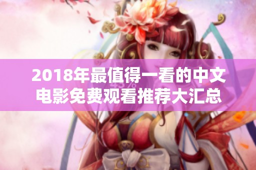 2018年最值得一看的中文电影免费观看推荐大汇总