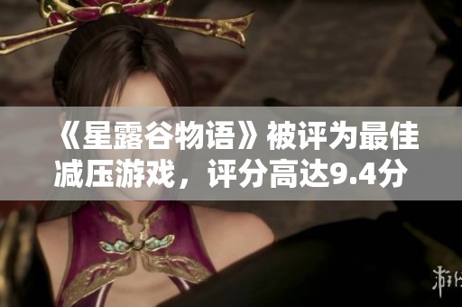 《星露谷物语》被评为最佳减压游戏，评分高达9.4分