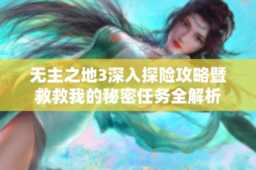 无主之地3深入探险攻略暨救救我的秘密任务全解析
