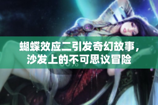 蝴蝶效应二引发奇幻故事，沙发上的不可思议冒险