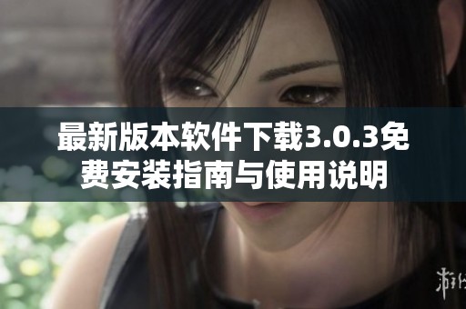 最新版本软件下载3.0.3免费安装指南与使用说明