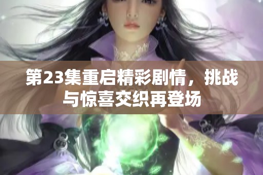 第23集重启精彩剧情，挑战与惊喜交织再登场