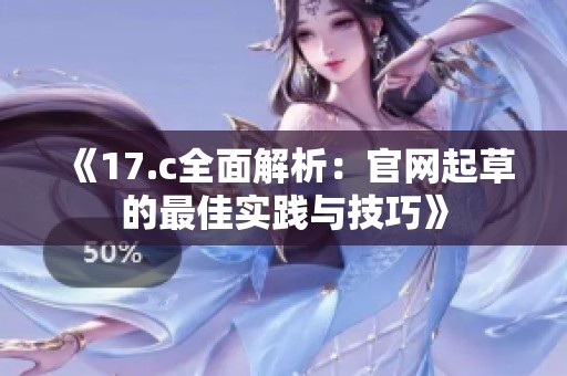 《17.c全面解析：官网起草的最佳实践与技巧》