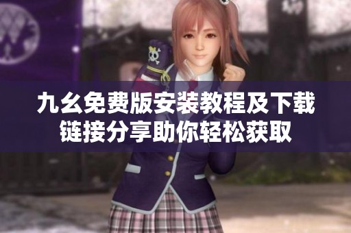 九幺免费版安装教程及下载链接分享助你轻松获取