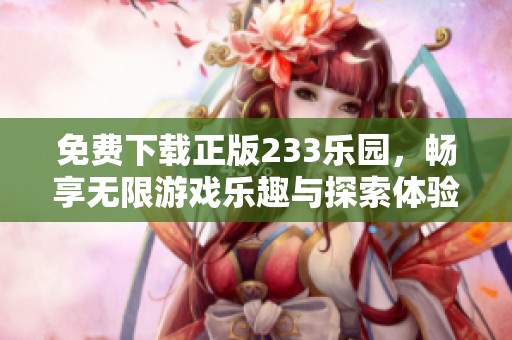 免费下载正版233乐园，畅享无限游戏乐趣与探索体验