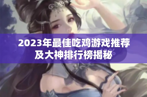 2023年最佳吃鸡游戏推荐及大神排行榜揭秘