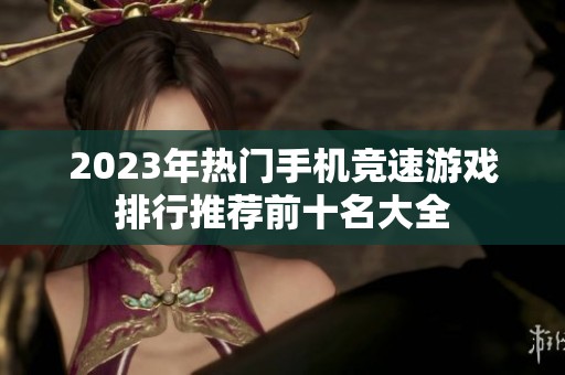 2023年热门手机竞速游戏排行推荐前十名大全