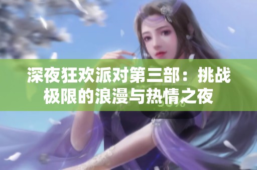 深夜狂欢派对第三部：挑战极限的浪漫与热情之夜
