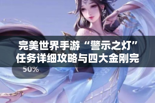 完美世界手游“警示之灯”任务详细攻略与四大金刚完整位置揭秘