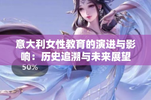 意大利女性教育的演进与影响：历史追溯与未来展望