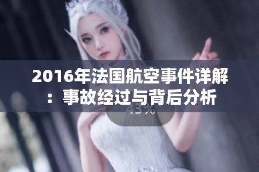 2016年法国航空事件详解：事故经过与背后分析