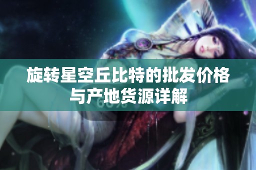 旋转星空丘比特的批发价格与产地货源详解