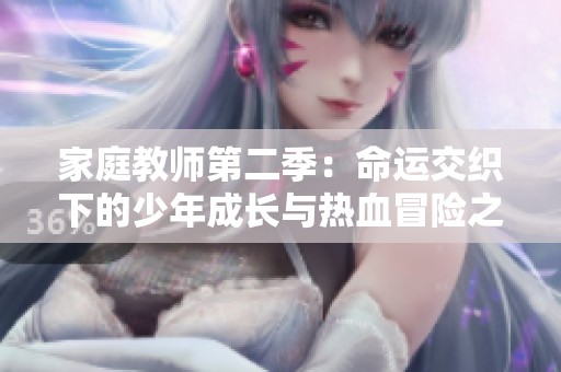 家庭教师第二季：命运交织下的少年成长与热血冒险之旅