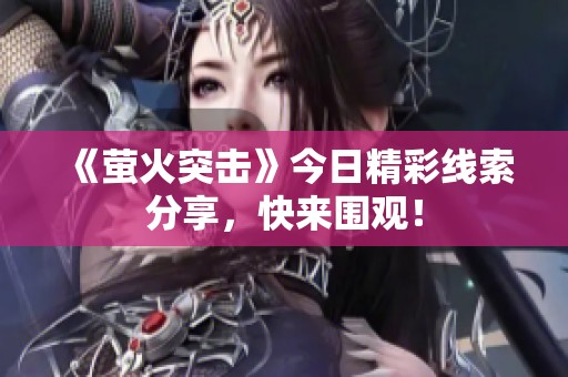 《萤火突击》今日精彩线索分享，快来围观！