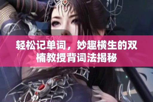 轻松记单词，妙趣横生的双楠教授背词法揭秘