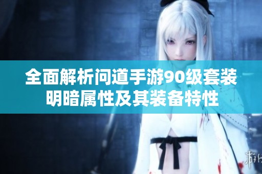 全面解析问道手游90级套装明暗属性及其装备特性