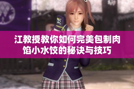 江教授教你如何完美包制肉馅小水饺的秘诀与技巧