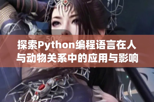 探索Python编程语言在人与动物关系中的应用与影响