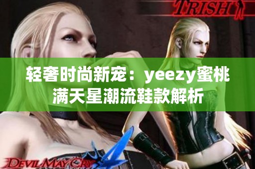 轻奢时尚新宠：yeezy蜜桃满天星潮流鞋款解析