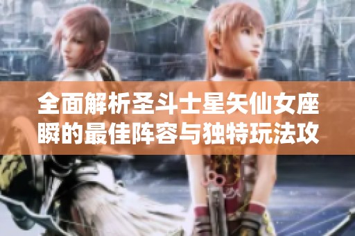 全面解析圣斗士星矢仙女座瞬的最佳阵容与独特玩法攻略