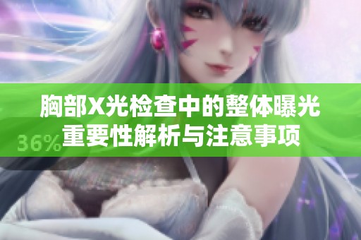 胸部X光检查中的整体曝光重要性解析与注意事项