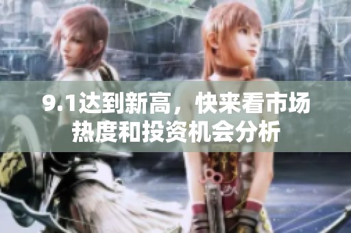 9.1达到新高，快来看市场热度和投资机会分析
