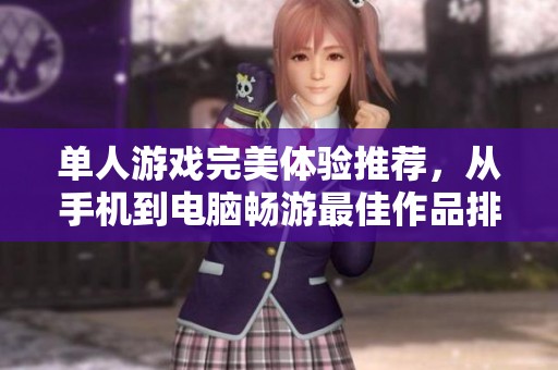 单人游戏完美体验推荐，从手机到电脑畅游最佳作品排行榜