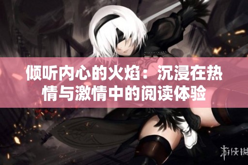 倾听内心的火焰：沉浸在热情与激情中的阅读体验
