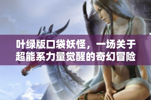 叶绿版口袋妖怪，一场关于超能系力量觉醒的奇幻冒险