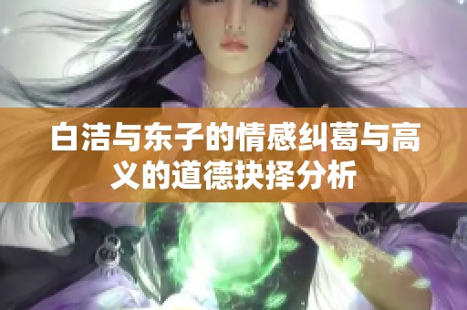 白洁与东子的情感纠葛与高义的道德抉择分析