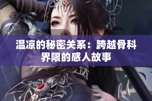 温凉的秘密关系：跨越骨科界限的感人故事
