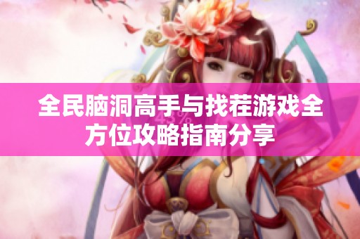 全民脑洞高手与找茬游戏全方位攻略指南分享