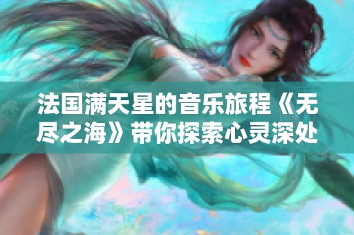 法国满天星的音乐旅程《无尽之海》带你探索心灵深处的海洋
