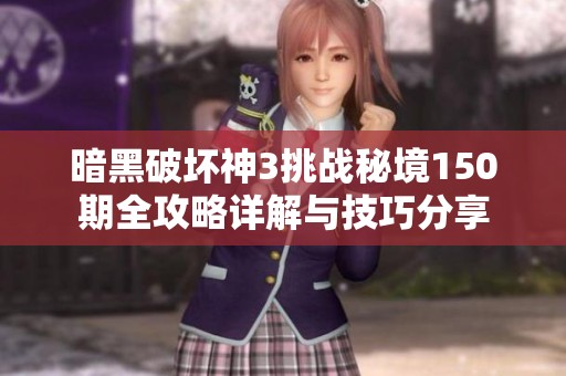 暗黑破坏神3挑战秘境150期全攻略详解与技巧分享