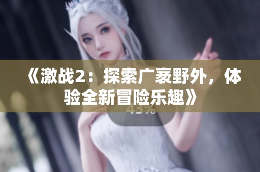 《激战2：探索广袤野外，体验全新冒险乐趣》