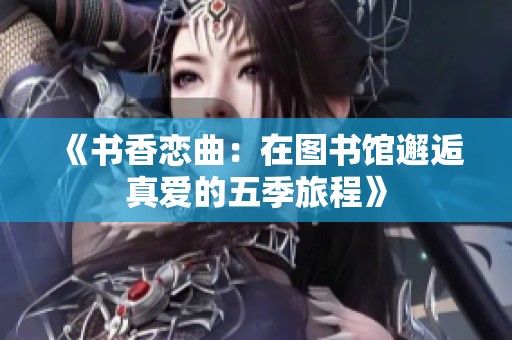 《书香恋曲：在图书馆邂逅真爱的五季旅程》