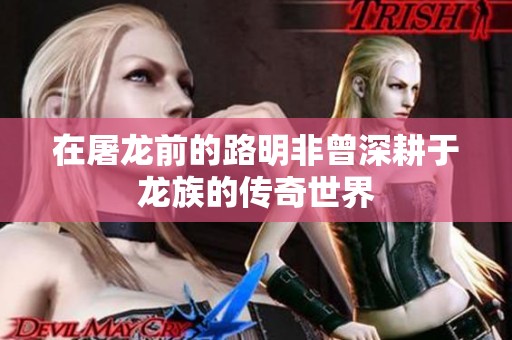 在屠龙前的路明非曾深耕于龙族的传奇世界