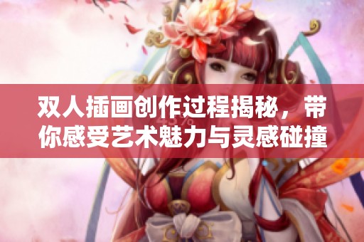 双人插画创作过程揭秘，带你感受艺术魅力与灵感碰撞