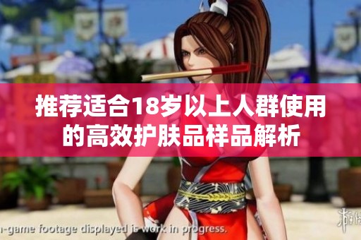 推荐适合18岁以上人群使用的高效护肤品样品解析