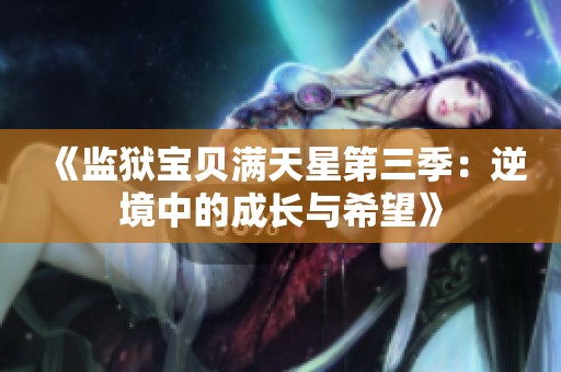 《监狱宝贝满天星第三季：逆境中的成长与希望》