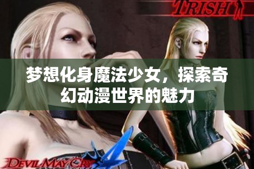 梦想化身魔法少女，探索奇幻动漫世界的魅力