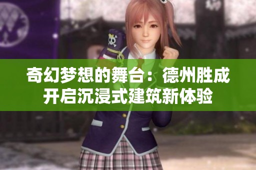 奇幻梦想的舞台：德州胜成开启沉浸式建筑新体验