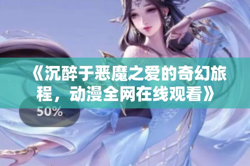 《沉醉于恶魔之爱的奇幻旅程，动漫全网在线观看》