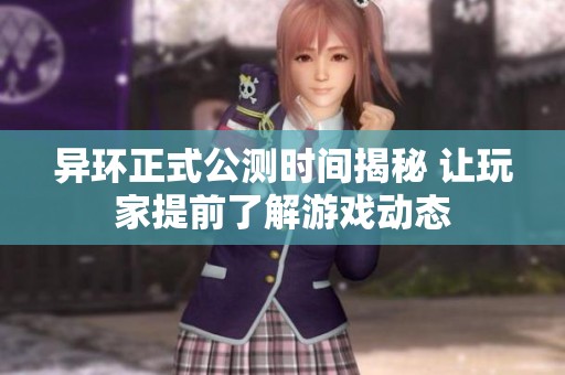 异环正式公测时间揭秘 让玩家提前了解游戏动态
