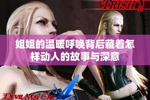 姐姐的温暖呼唤背后藏着怎样动人的故事与深意