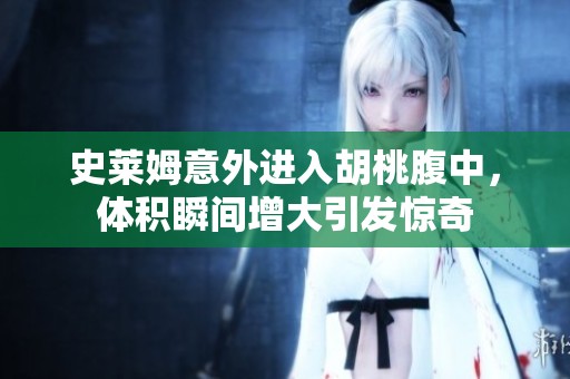 史莱姆意外进入胡桃腹中，体积瞬间增大引发惊奇