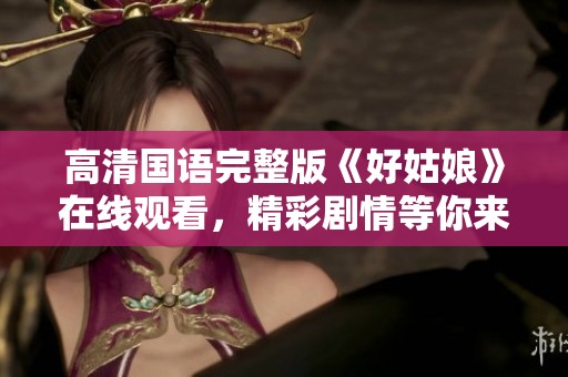 高清国语完整版《好姑娘》在线观看，精彩剧情等你来欣赏