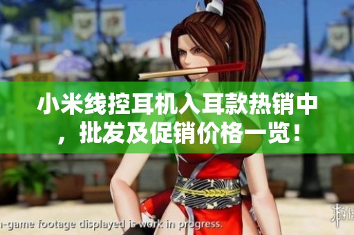 小米线控耳机入耳款热销中，批发及促销价格一览！