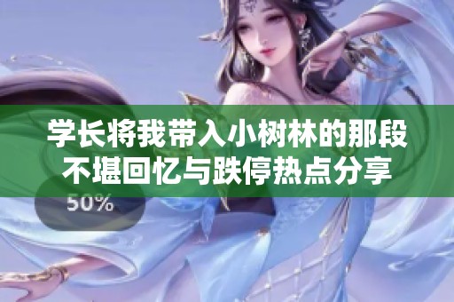 学长将我带入小树林的那段不堪回忆与跌停热点分享