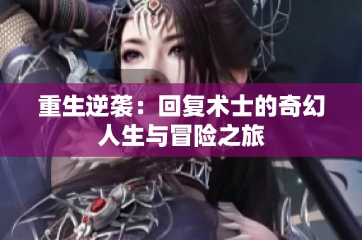 重生逆袭：回复术士的奇幻人生与冒险之旅